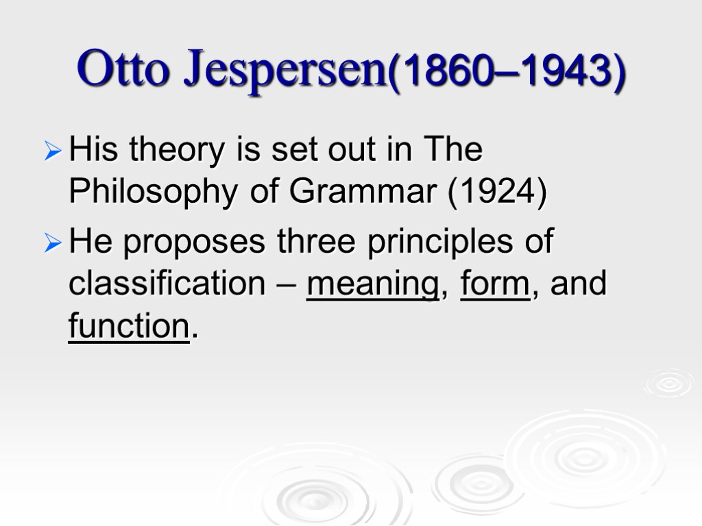 Otto Jespersen(1860–1943) His theory is set out in The Philosophy of Grammar (1924) He